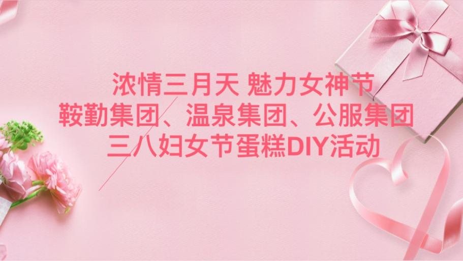 浓情三月天 魅力女神节—极速电竞比分网、温泉集团、公服集团举办“三八”妇女节蛋糕DIY活动